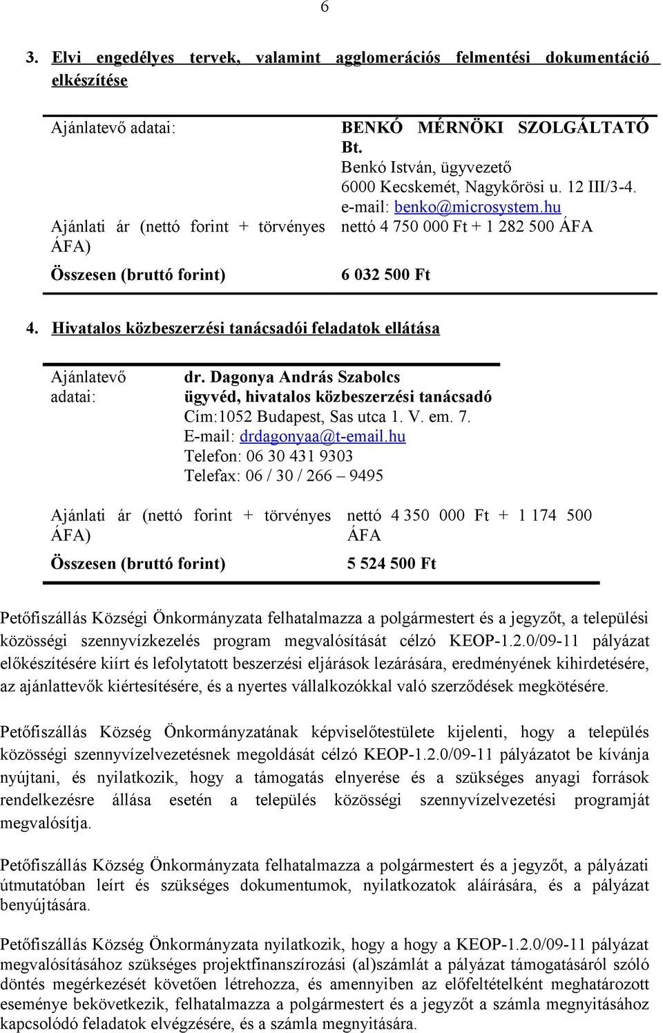 Hivatalos közbeszerzési tanácsadói feladatok ellátása Ajánlatevő adatai: dr. Dagonya András Szabolcs ügyvéd, hivatalos közbeszerzési tanácsadó Cím:1052 Budapest, Sas utca 1. V. em. 7.