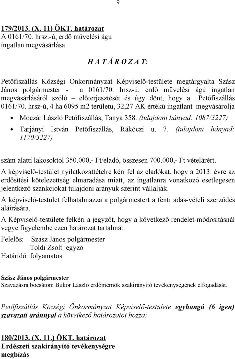 hrsz-ú, erdő művelési ágú ingatlan megvásárlásáról szóló előterjesztését és úgy dönt, hogy a Petőfiszállás 0161/70.