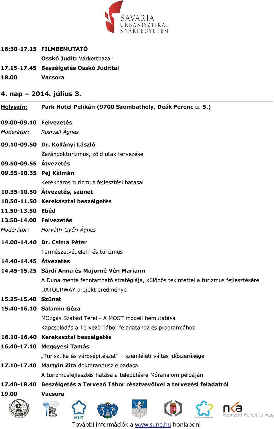 50 Kerekasztal beszélgetés 11.50-13.50 Ebéd 13.50-14.00 Felvezetés Moderátor: Horváth-Győri Ágnes 14.00-14.40 Dr. Csima Péter Természetvédelem és turizmus 14.40-14.45 Átvezetés 14.45-15.