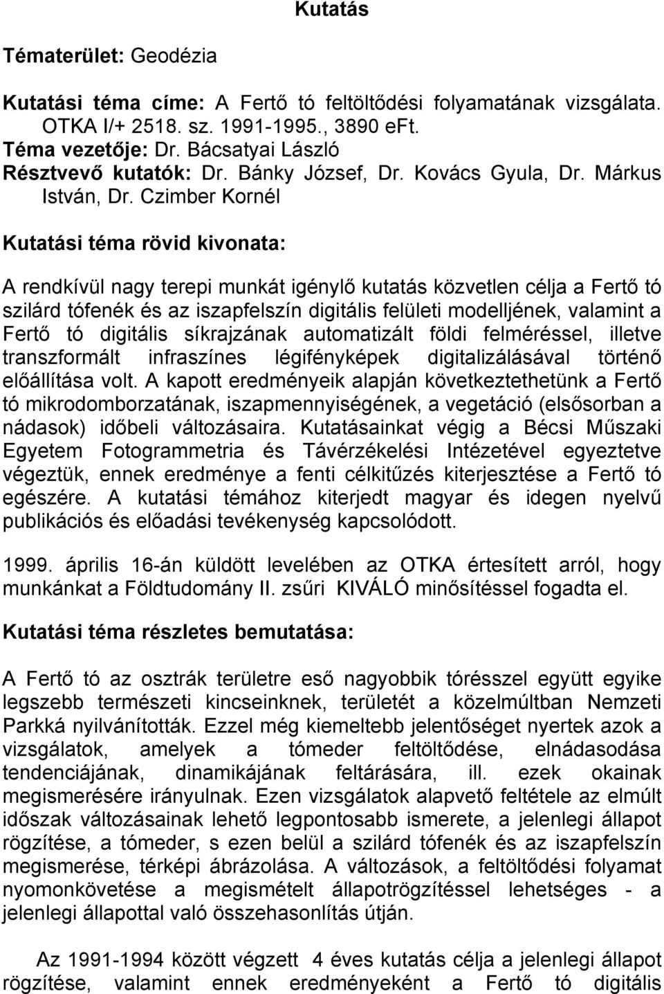 Czimber Kornél Kutatási téma rövid kivonata: A rendkívül nagy terepi munkát igénylő kutatás közvetlen célja a Fertő tó szilárd tófenék és az iszapfelszín digitális felületi modelljének, valamint a