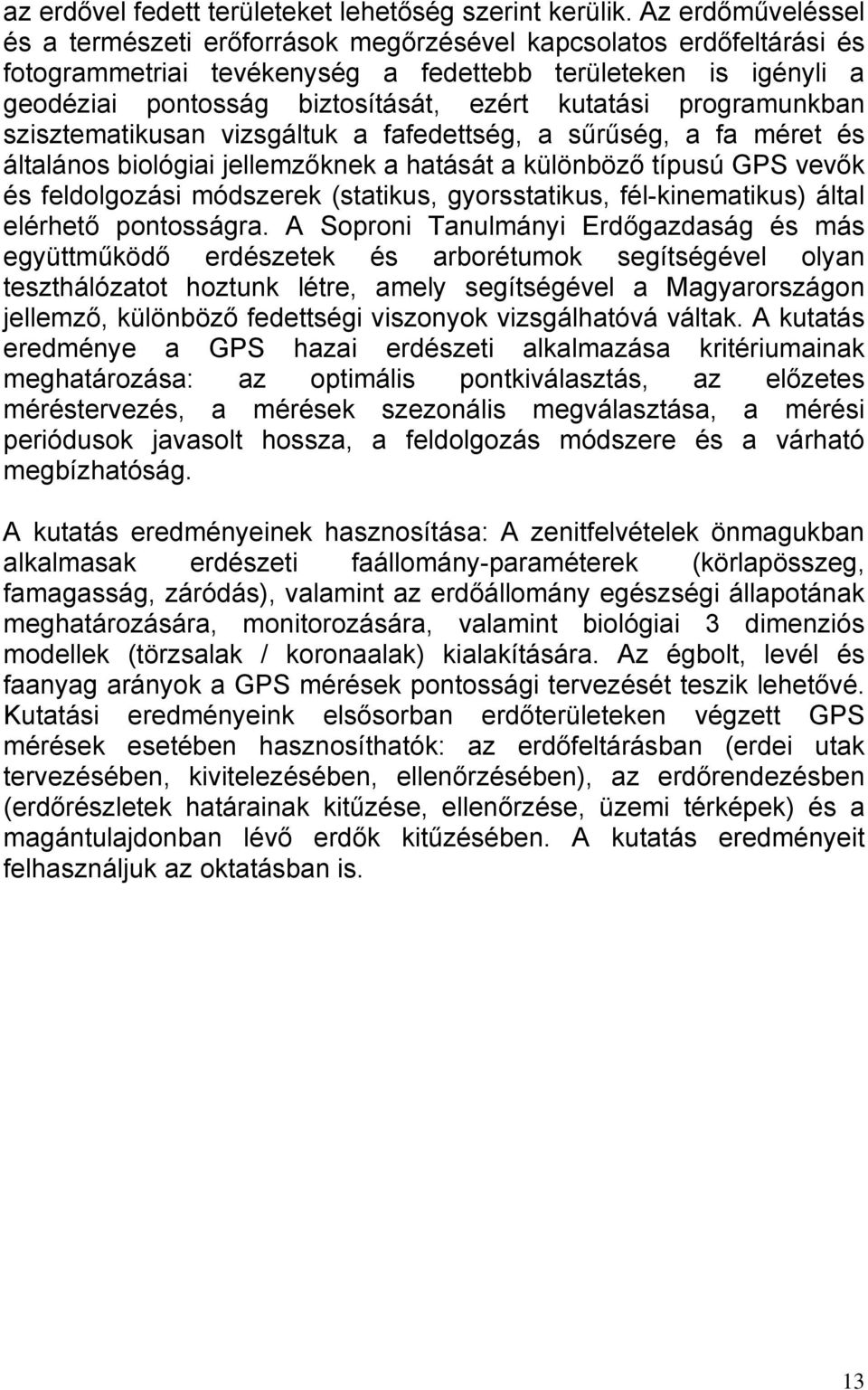kutatási programunkban szisztematikusan vizsgáltuk a fafedettség, a sűrűség, a fa méret és általános biológiai jellemzőknek a hatását a különböző típusú GPS vevők és feldolgozási módszerek (statikus,