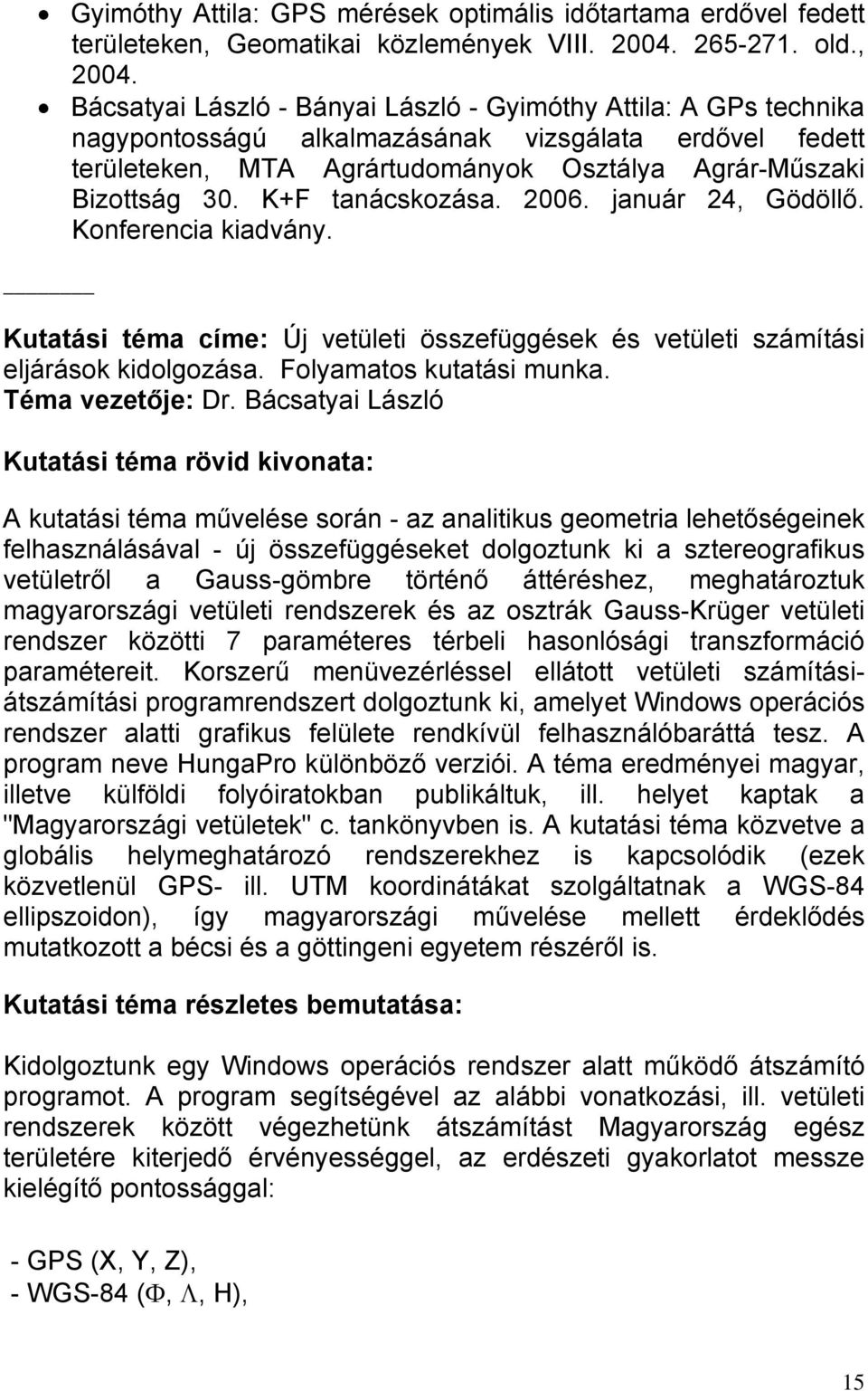 K+F tanácskozása. 2006. január 24, Gödöllő. Konferencia kiadvány. Kutatási téma címe: Új vetületi összefüggések és vetületi számítási eljárások kidolgozása. Folyamatos kutatási munka.