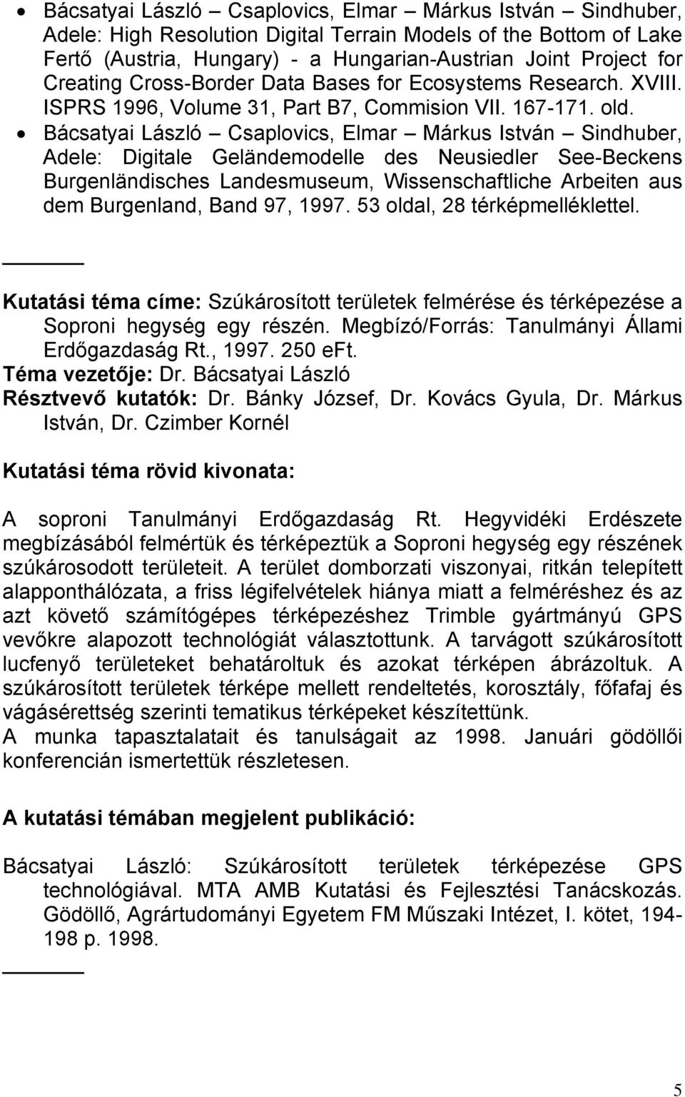 Bácsatyai László Csaplovics, Elmar Márkus István Sindhuber, Adele: Digitale Geländemodelle des Neusiedler See-Beckens Burgenländisches Landesmuseum, Wissenschaftliche Arbeiten aus dem Burgenland,