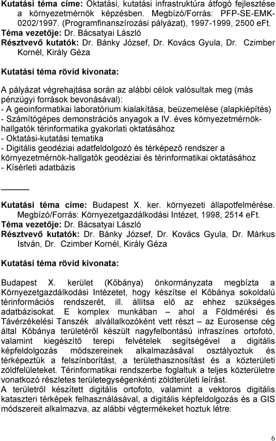 Czimber Kornél, Király Géza Kutatási téma rövid kivonata: A pályázat végrehajtása során az alábbi célok valósultak meg (más pénzügyi források bevonásával): - A geoinformatikai laboratórium