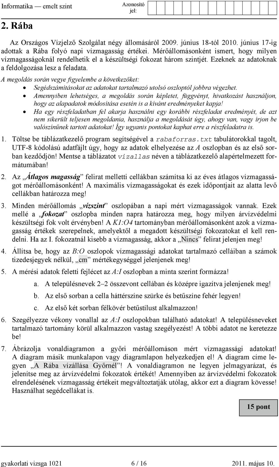 A megoldás során vegye figyelembe a következőket: Segédszámításokat az adatokat tartalmazó utolsó oszloptól jobbra végezhet.