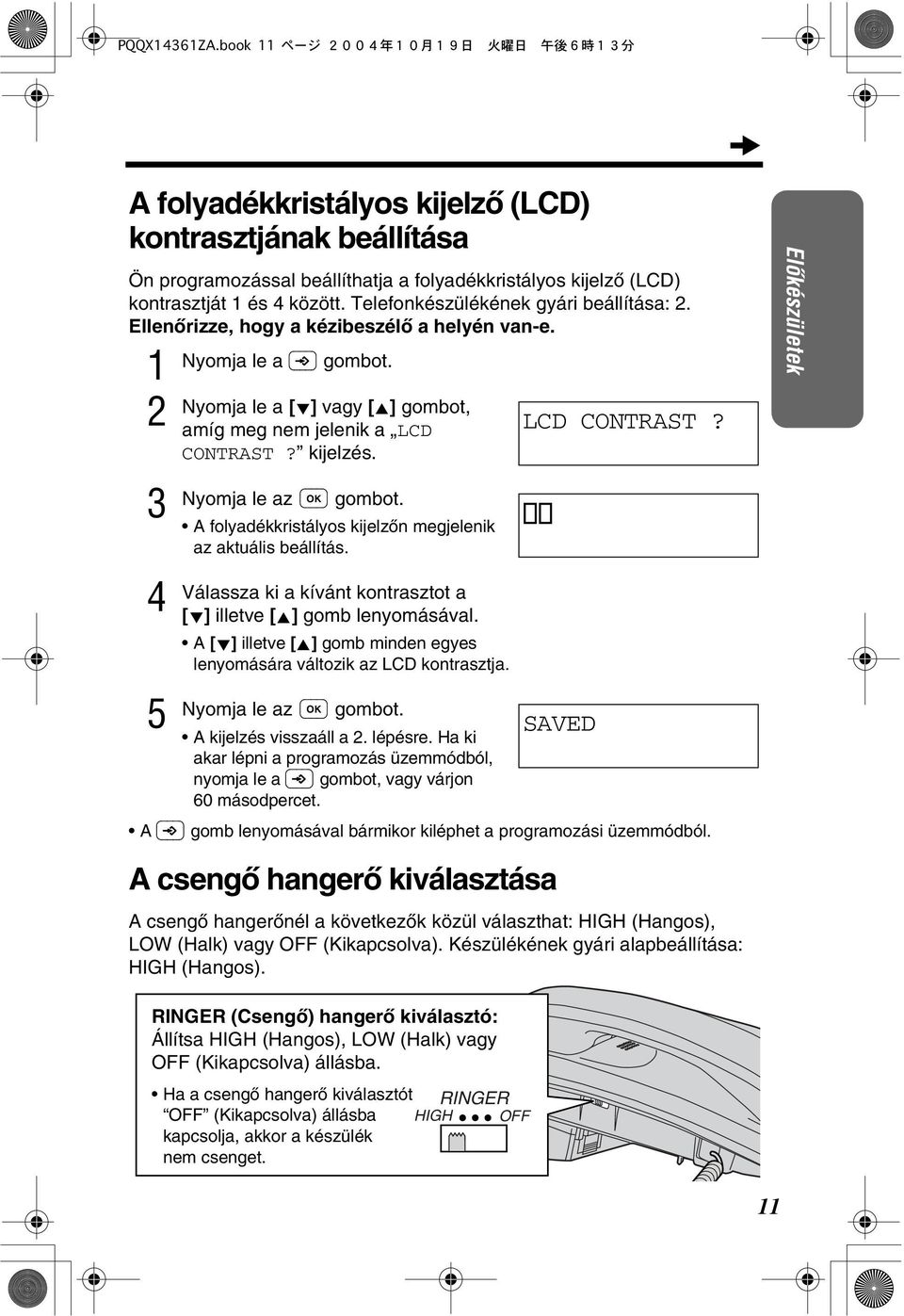 A folyadékkristályos kijelzòn megjelenik az aktuális beállítás. Válassza ki a kívánt kontrasztot a [ ] illetve [ ] gomb lenyomásával.