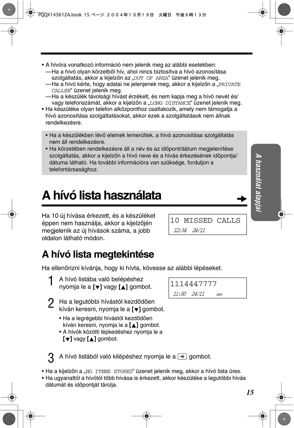 Ha a készülék távolsági hívást érzékelt, és nem kapja meg a hívó nevét és/ vagy telefonszámát, akkor a kijelzòn a LONG DISTANCE üzenet jelenik meg.