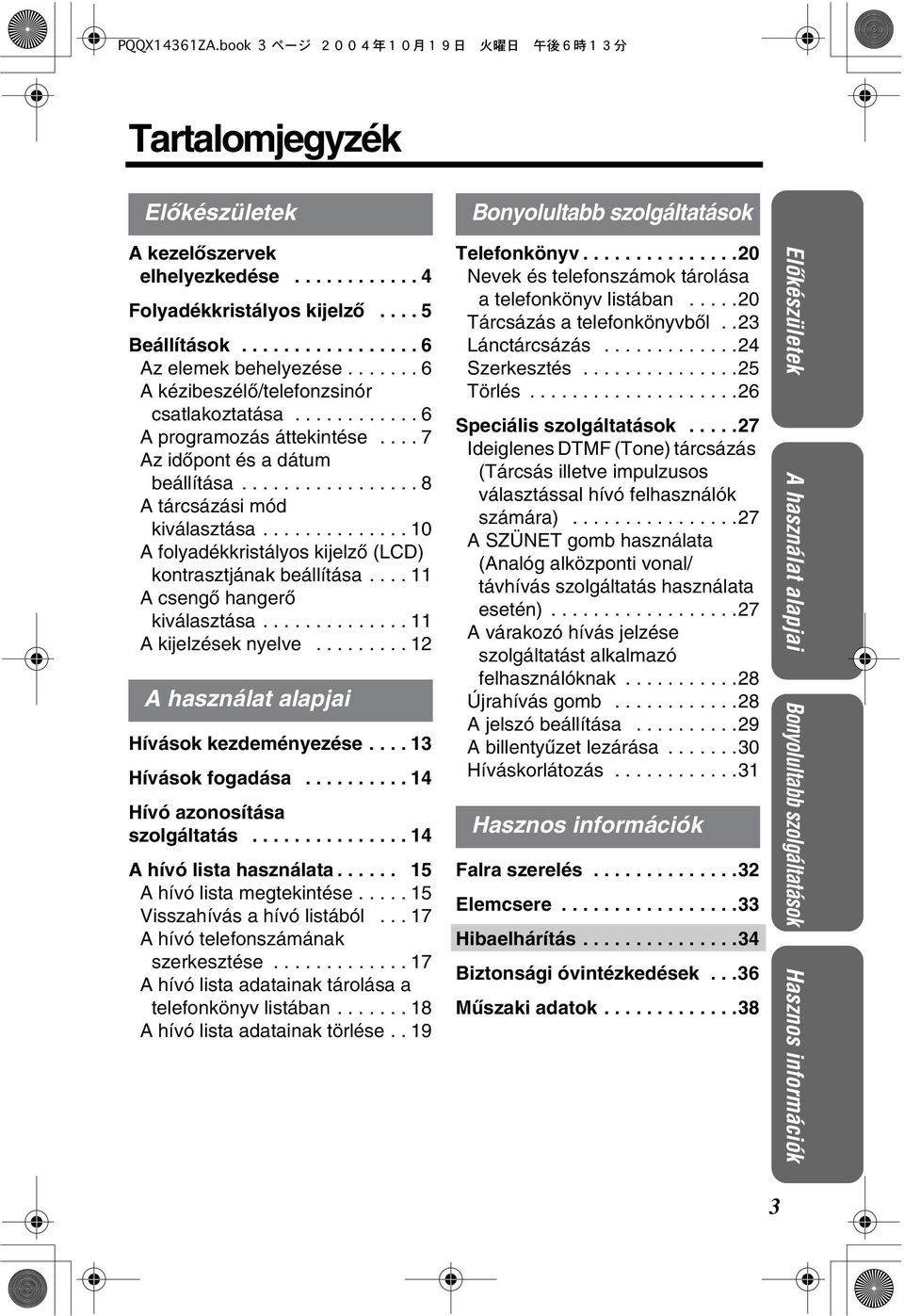 ............. 0 A folyadékkristályos kijelzò (LCD) kontrasztjának beállítása.... A csengò hangerò kiválasztása.............. A kijelzések nyelve......... A használat alapjai Hívások kezdeményezése.