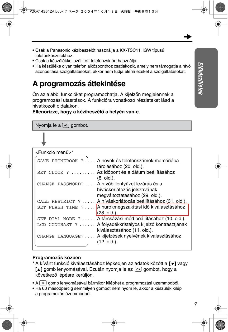 A programozás áttekintése Ön az alábbi funkciókat programozhatja. A kijelzòn megjelennek a programozási utasítások. A funkcióra vonatkozó részleteket lásd a hivatkozott oldalakon.