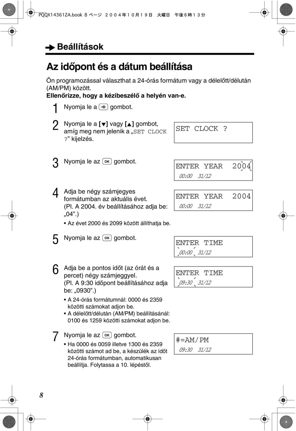 ) Az évet 000 és 099 között állíthatja be. Adja be a pontos idòt (az órát és a percet) négy számjeggyel. (Pl. A 9:0 idòpont beállításához adja be: 090.