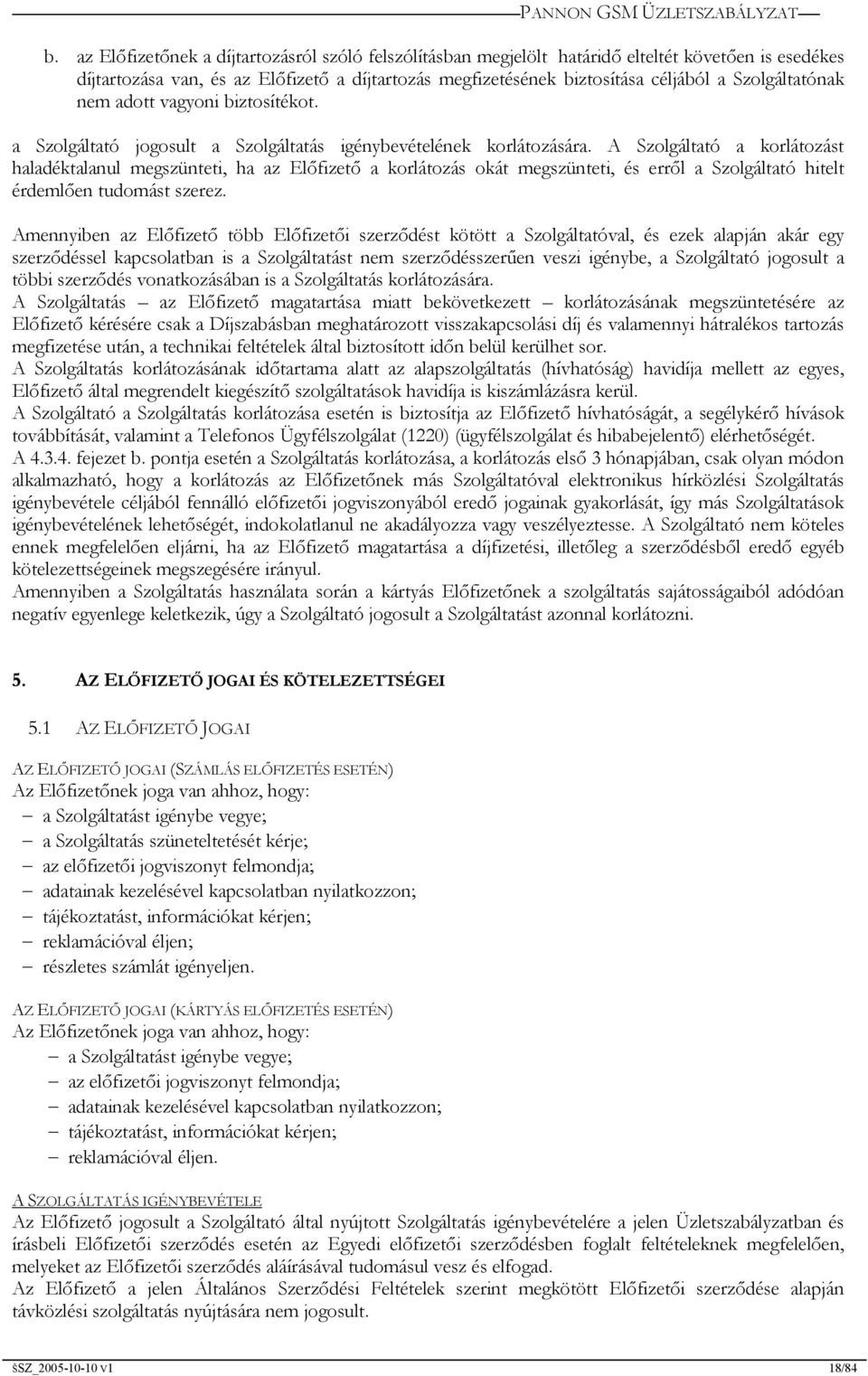 A Szolgáltató a korlátozást haladéktalanul megszünteti, ha az Előfizető a korlátozás okát megszünteti, és erről a Szolgáltató hitelt érdemlően tudomást szerez.