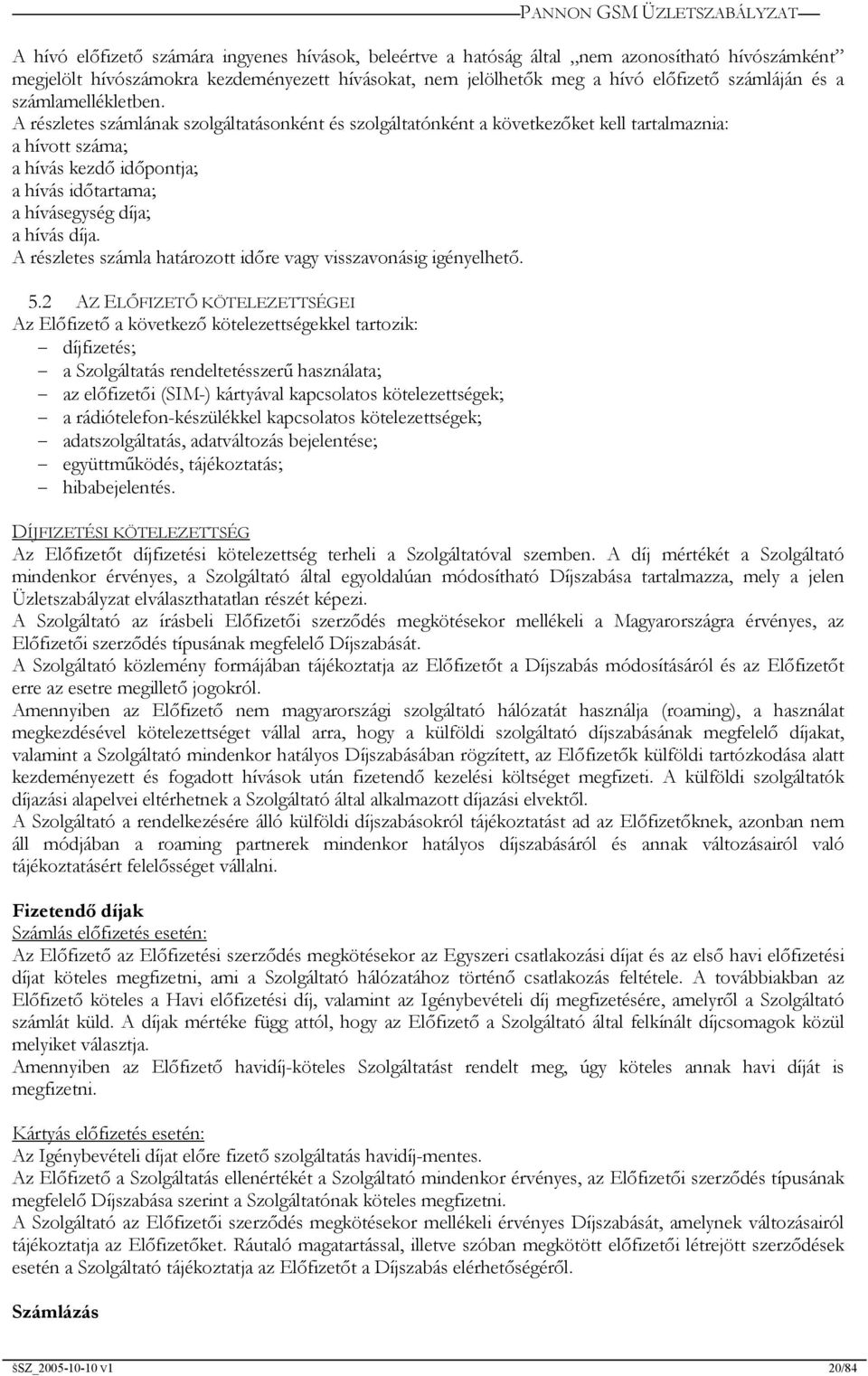 A részletes számlának szolgáltatásonként és szolgáltatónként a következőket kell tartalmaznia: a hívott száma; a hívás kezdő időpontja; a hívás időtartama; a hívásegység díja; a hívás díja.