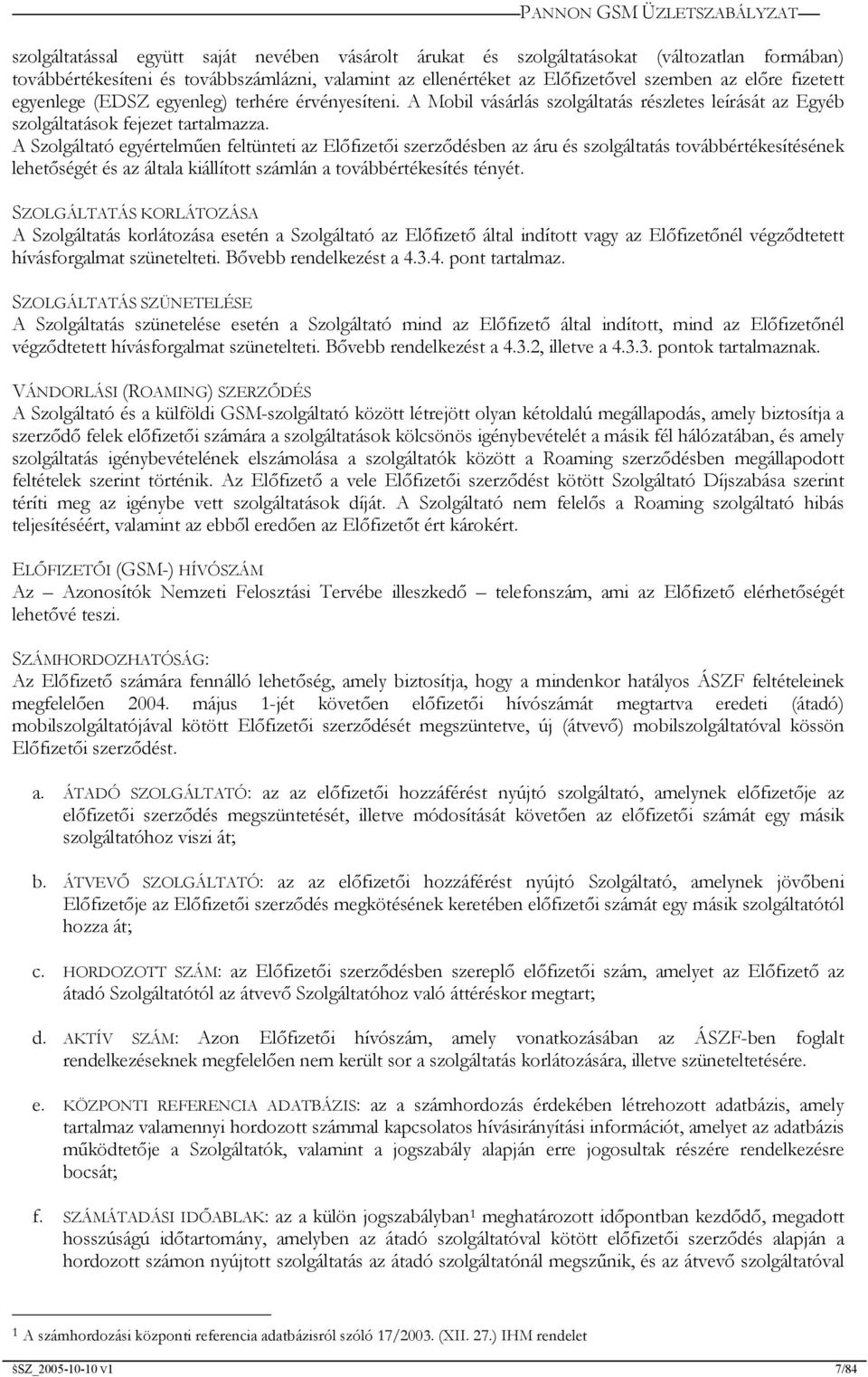 A Szolgáltató egyértelműen feltünteti az Előfizetői szerződésben az áru és szolgáltatás továbbértékesítésének lehetőségét és az általa kiállított számlán a továbbértékesítés tényét.