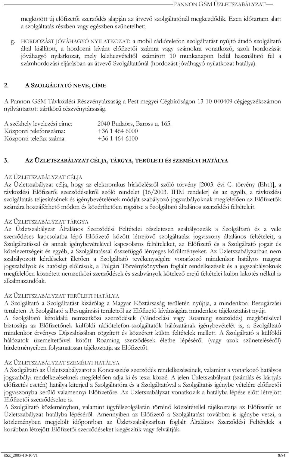 nyilatkozat, mely kézhezvételtől számított 10 munkanapon belül használtató fel a számhordozási eljárásban az átvevő Szolgáltatónál (hordozást jóváhagyó nyilatkozat hatálya). 2.