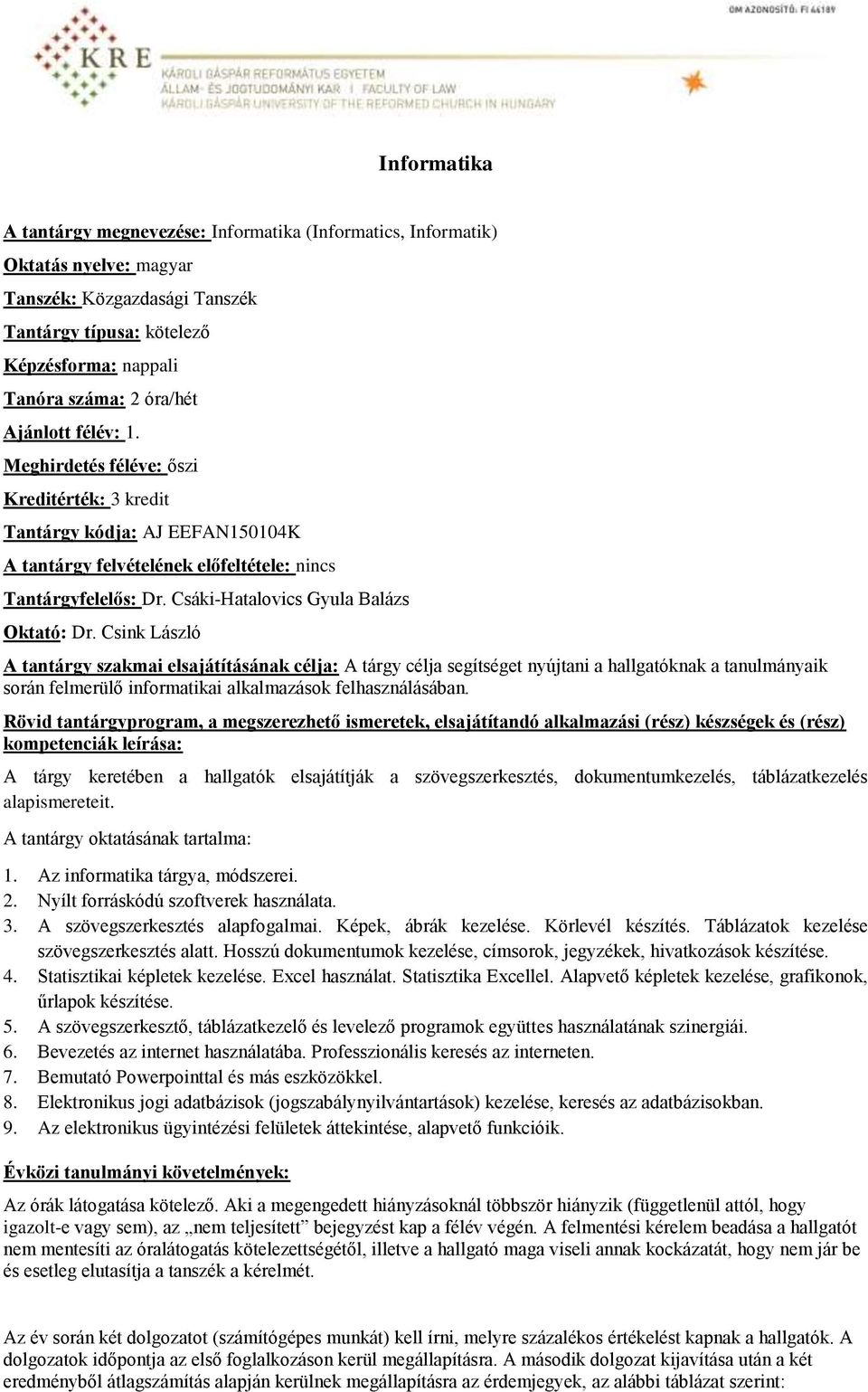 Csáki-Hatalovics Gyula Balázs Oktató: Dr. Csink László A tárgy célja segítséget nyújtani a hallgatóknak a tanulmányaik során felmerülő informatikai alkalmazások felhasználásában.