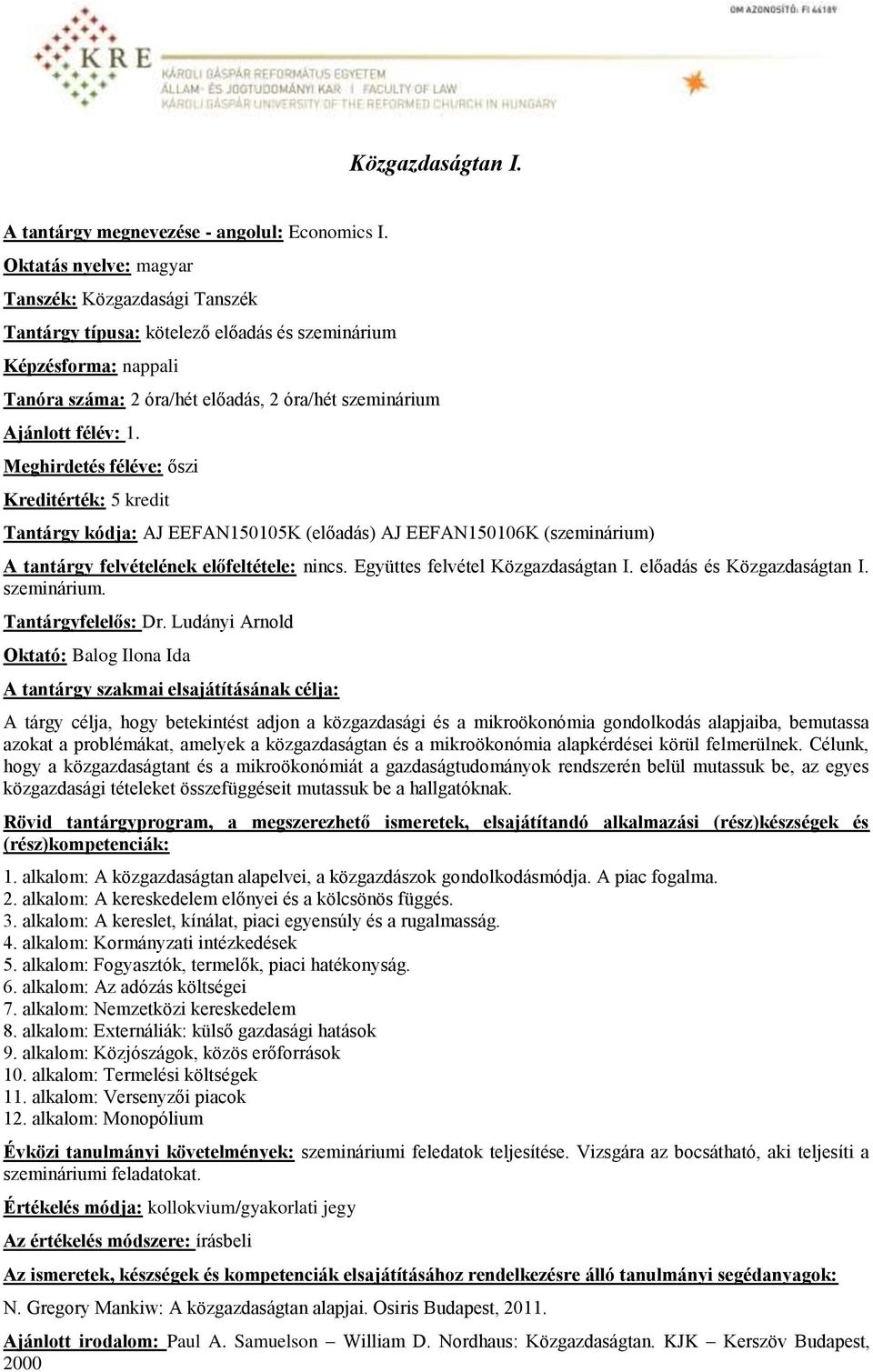Meghirdetés féléve: őszi Kreditérték: 5 kredit Tantárgy kódja: AJ EEFAN150105K (előadás) AJ EEFAN150106K (szeminárium) A tantárgy felvételének előfeltétele: nincs. Együttes felvétel Közgazdaságtan I.