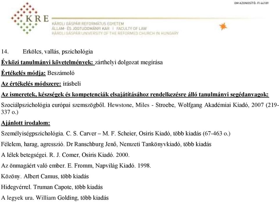 ) Ajánlott irodalom: Személyiségpszichológia. C. S. Carver M. F. Scheier, Osiris Kiadó, több kiadás (67-463 o.) Félelem, harag, agresszió.