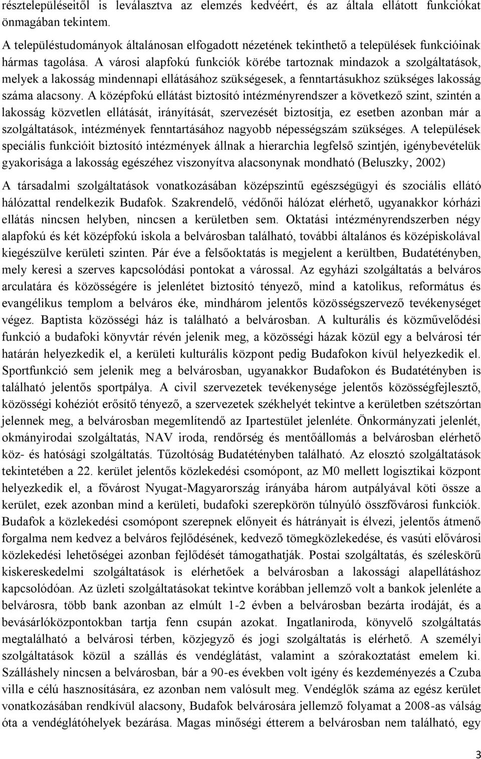 A városi alapfokú funkciók körébe tartoznak mindazok a szolgáltatások, melyek a lakosság mindennapi ellátásához szükségesek, a fenntartásukhoz szükséges lakosság száma alacsony.