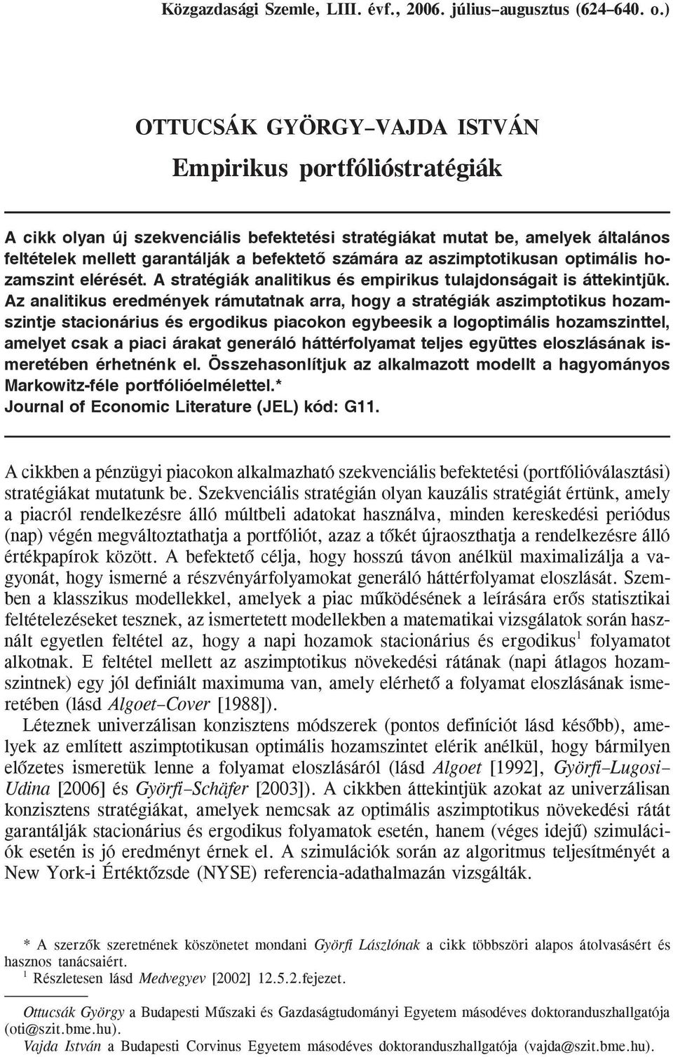 aszimptotikusa optimális ho zamszit elérését. A stratégiák aalitikus és empirikus tulajdoságait is áttekitjük.