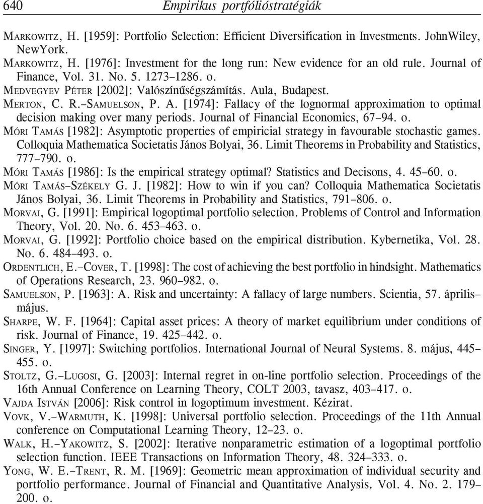 Joural of Fiacial Ecoomics, 67 94. o. MÓRI TAMÁS [982]: Asymptotic properties of empiricial strategy i favourable stochastic games. Colloquia Mathematica Societatis Jáos Bolyai, 36.