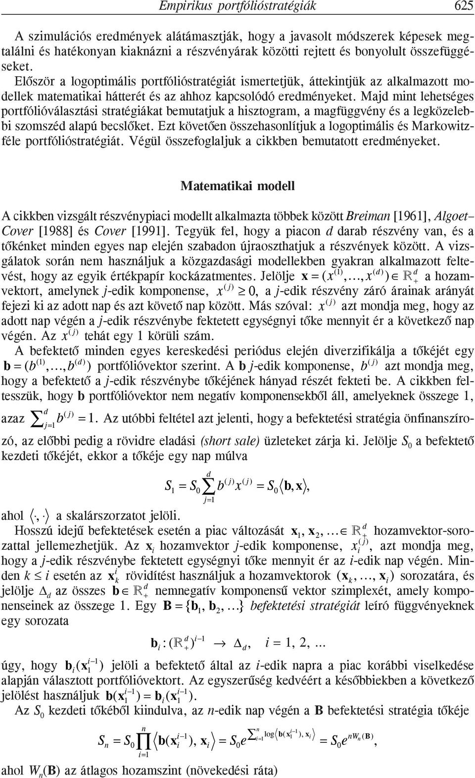 Majd mit lehetséges portfólióválasztási stratégiákat bemutatjuk a hisztogram, a magfüggvéy és a legközelebbi szomszéd alapú becslõket.