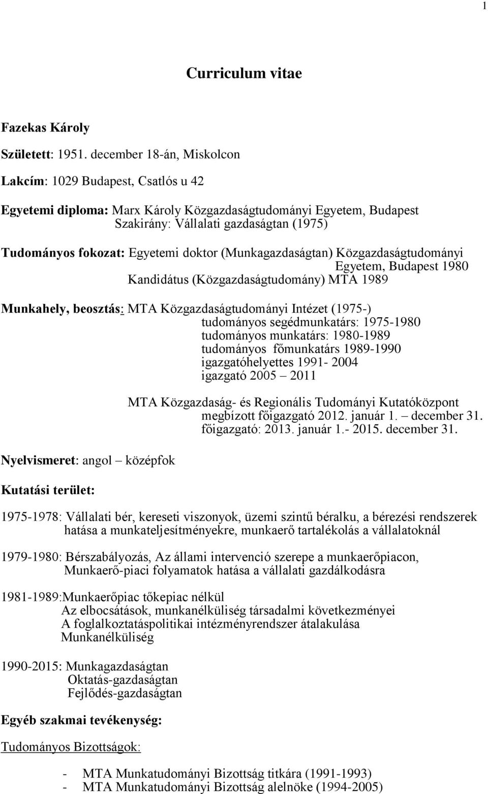 doktor (Munkagazdaságtan) Közgazdaságtudományi Egyetem, Budapest 1980 Kandidátus (Közgazdaságtudomány) MTA 1989 Munkahely, beosztás: MTA Közgazdaságtudományi Intézet (1975-) tudományos