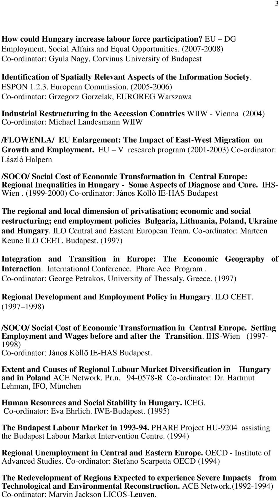 (2005-2006) Co-ordinator: Grzegorz Gorzelak, EUROREG Warszawa Industrial Restructuring in the Accession Countries WIIW - Vienna (2004) Co-ordinator: Michael Landesmann WIIW /FLOWENLA/ EU Enlargement: