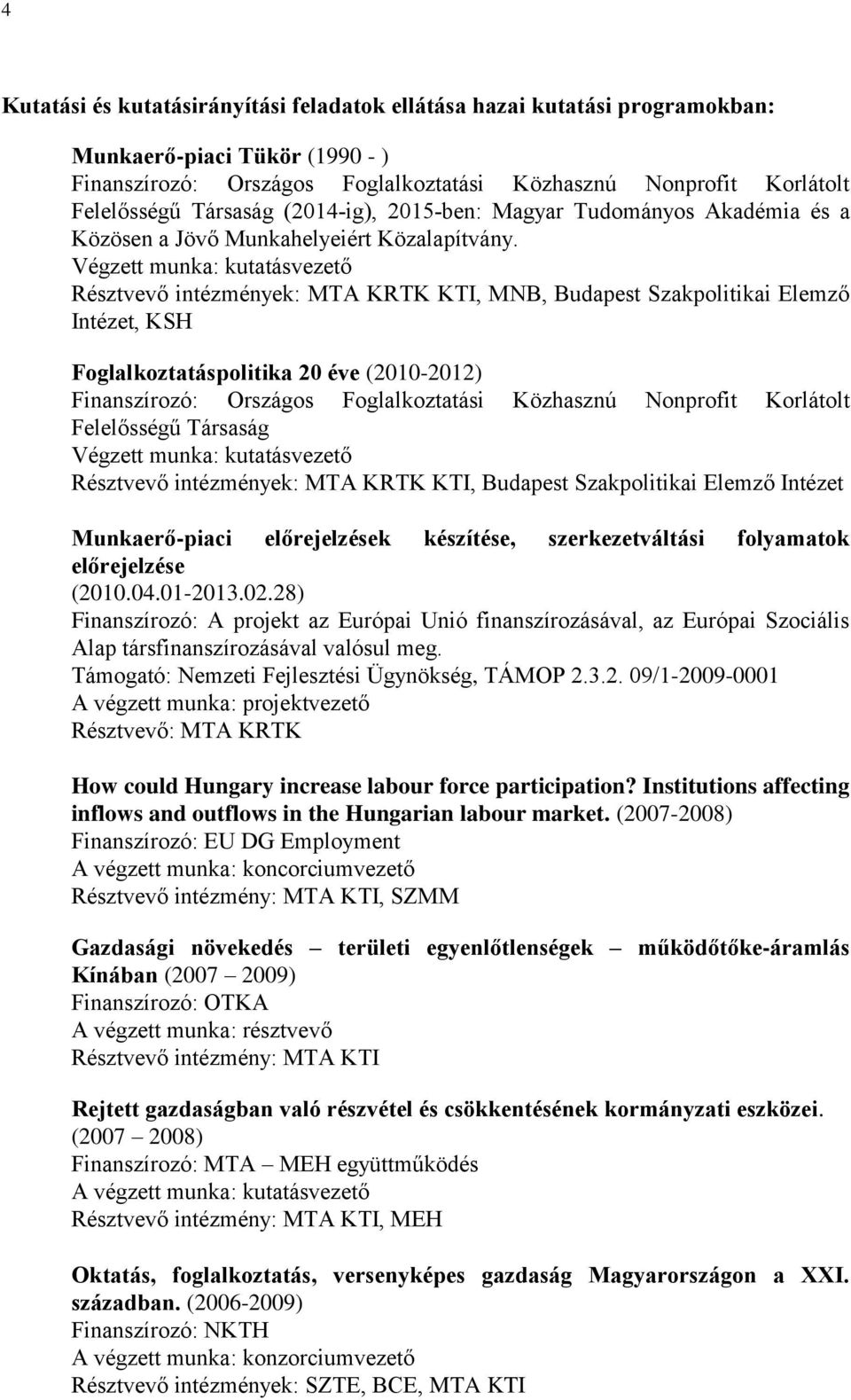 Végzett munka: kutatásvezető Résztvevő intézmények: MTA KRTK KTI, MNB, Budapest Szakpolitikai Elemző Intézet, KSH Foglalkoztatáspolitika 20 éve (2010-2012) Finanszírozó: Országos Foglalkoztatási