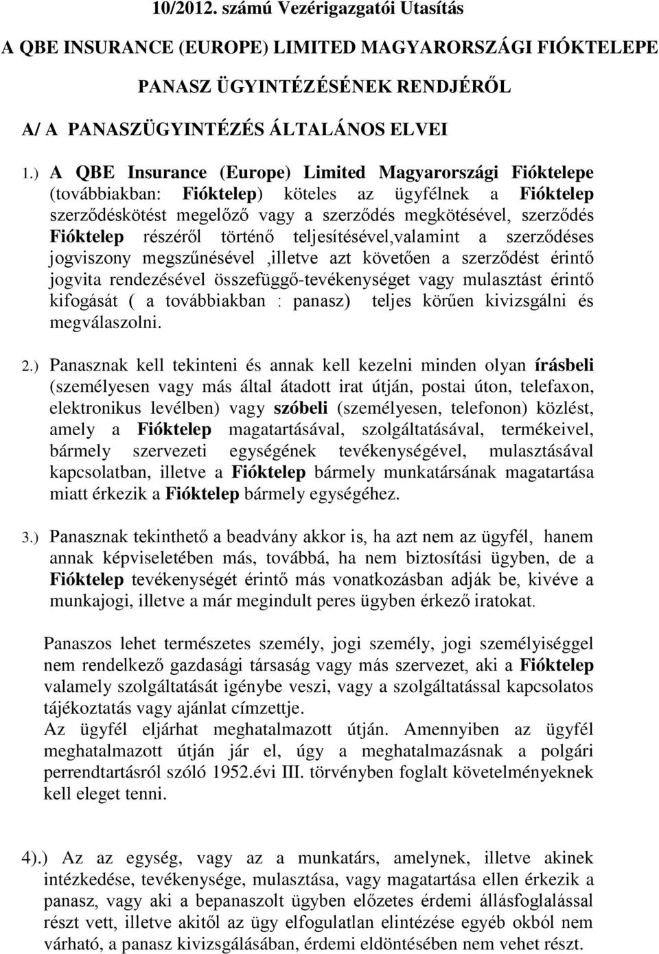 részéről történő teljesítésével,valamint a szerződéses jogviszony megszűnésével,illetve azt követően a szerződést érintő jogvita rendezésével összefüggő-tevékenységet vagy mulasztást érintő kifogását
