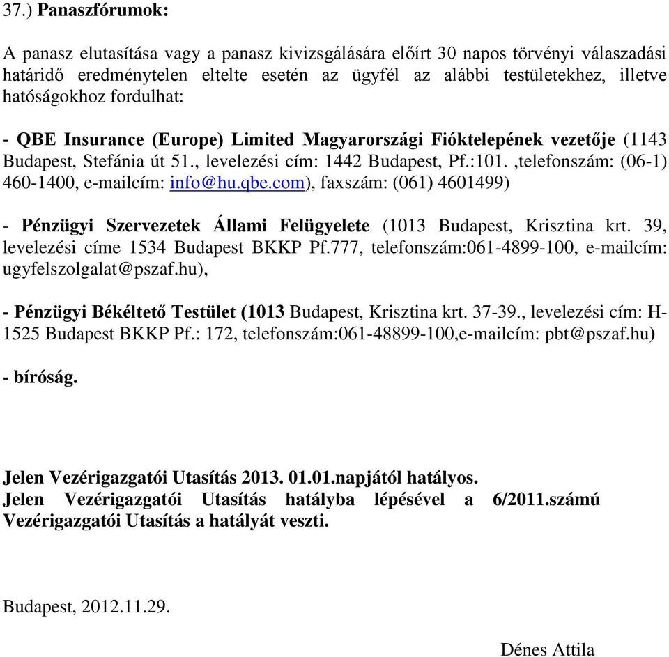 ,telefonszám: (06-1) 460-1400, e-mailcím: info@hu.qbe.com), faxszám: (061) 4601499) - Pénzügyi Szervezetek Állami Felügyelete (1013 Budapest, Krisztina krt. 39, levelezési címe 1534 Budapest BKKP Pf.