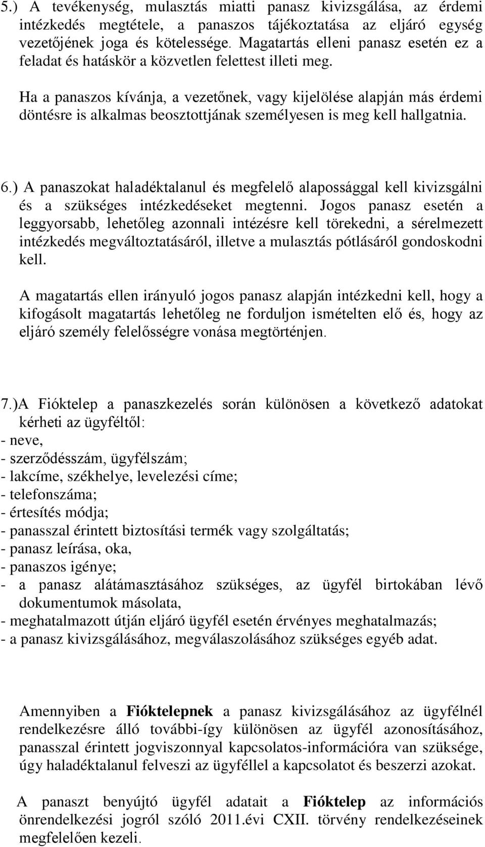 Ha a panaszos kívánja, a vezetőnek, vagy kijelölése alapján más érdemi döntésre is alkalmas beosztottjának személyesen is meg kell hallgatnia. 6.