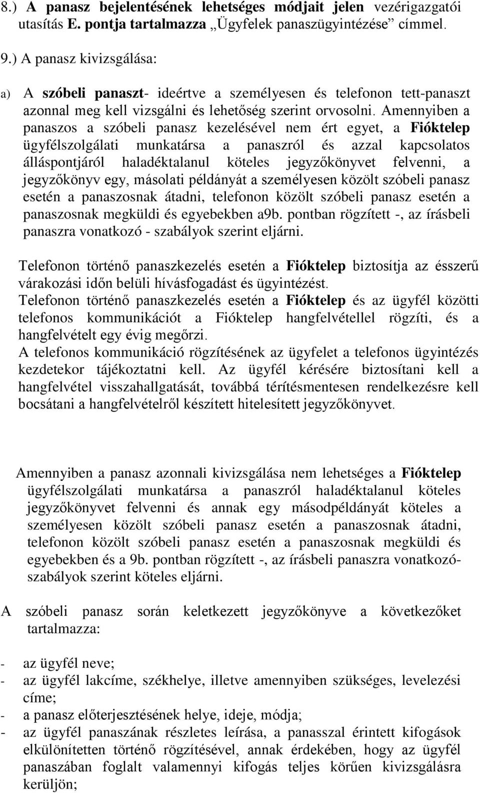 Amennyiben a panaszos a szóbeli panasz kezelésével nem ért egyet, a Fióktelep ügyfélszolgálati munkatársa a panaszról és azzal kapcsolatos álláspontjáról haladéktalanul köteles jegyzőkönyvet