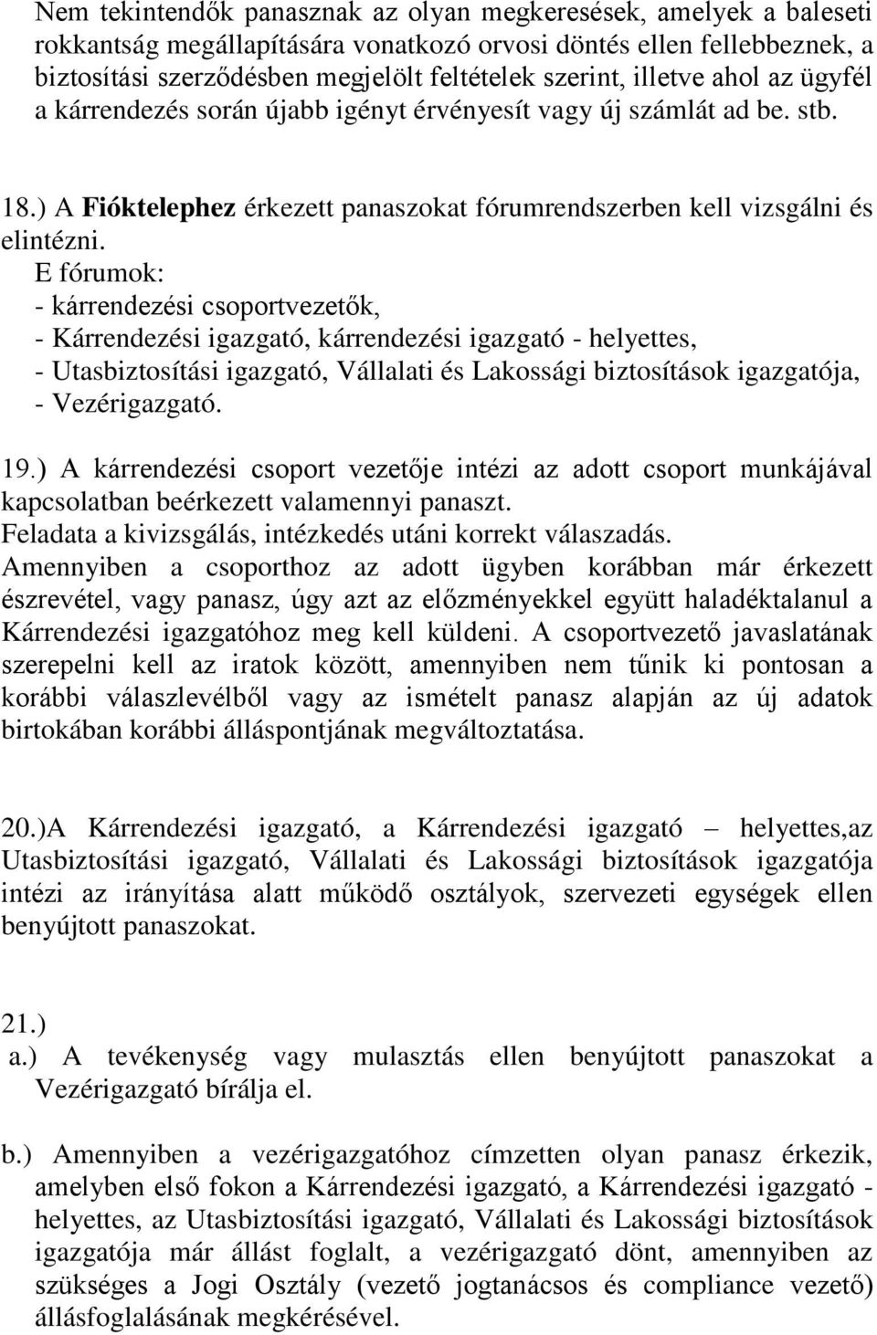 E fórumok: - kárrendezési csoportvezetők, - Kárrendezési igazgató, kárrendezési igazgató - helyettes, - Utasbiztosítási igazgató, Vállalati és Lakossági biztosítások igazgatója, - Vezérigazgató. 19.