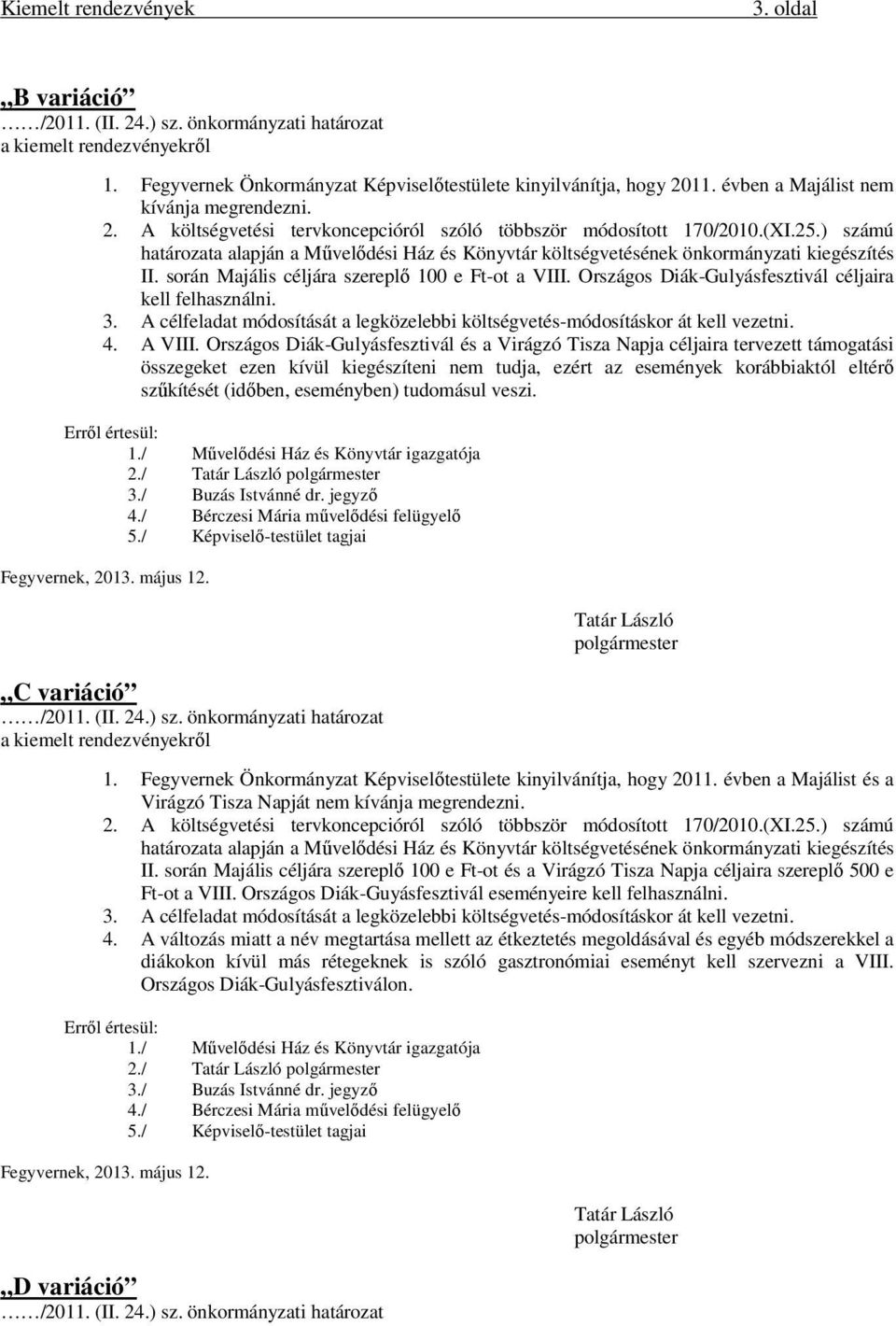 ) számú határozata alapján a Művelődési Ház és Könyvtár költségvetésének önkormányzati kiegészítés II. során Majális céljára szereplő 100 e Ft-ot a VIII.