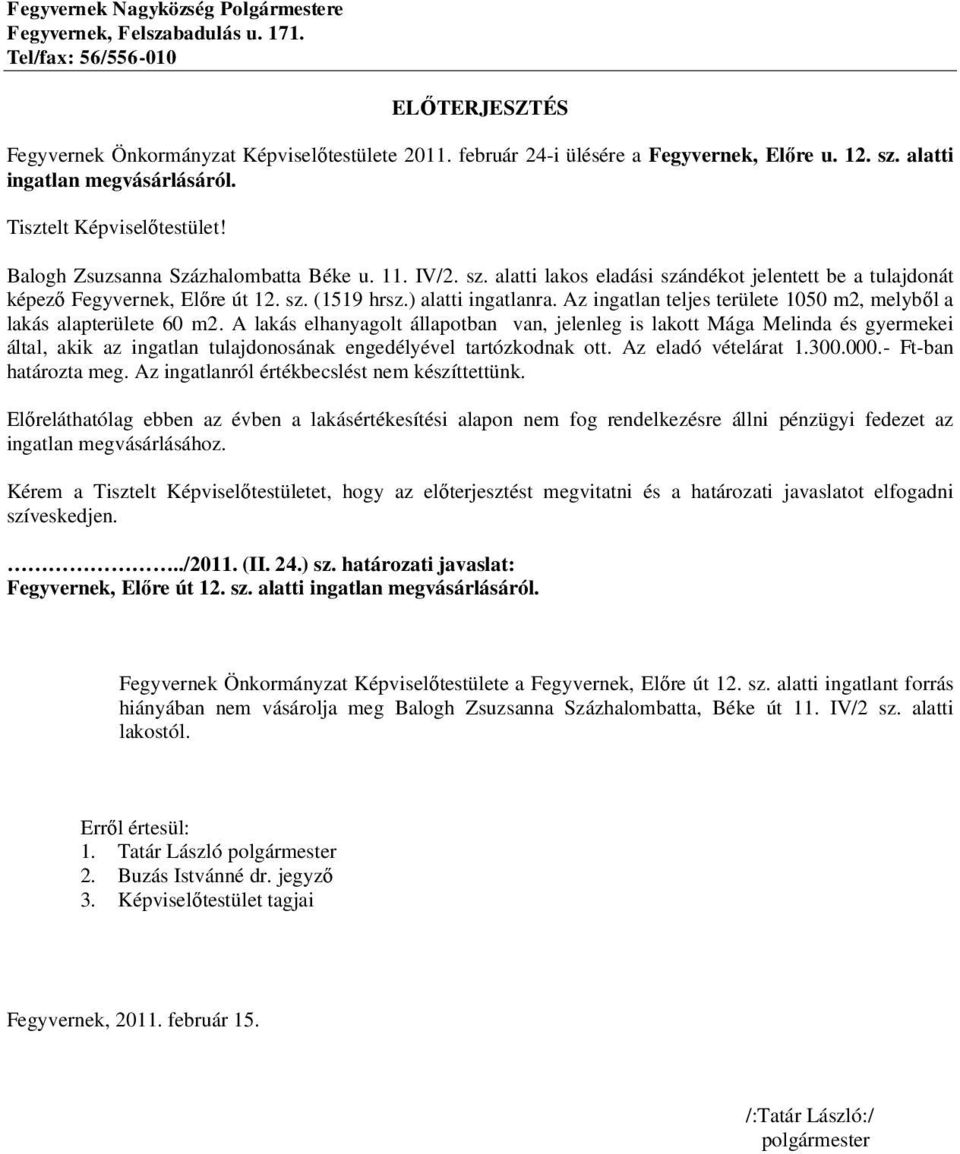alatti lakos eladási szándékot jelentett be a tulajdonát képező Fegyvernek, Előre út 12. sz. (1519 hrsz.) alatti ingatlanra. Az ingatlan teljes területe 1050 m2, melyből a lakás alapterülete 60 m2.