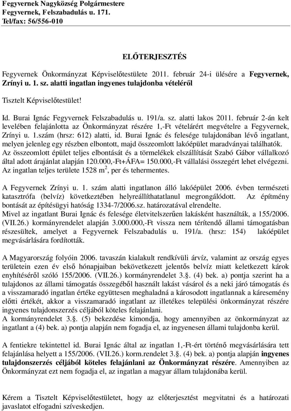 február 2-án kelt levelében felajánlotta az Önkormányzat részére 1,-Ft vételárért megvételre a Fegyvernek, Zrínyi u. 1.szám (hrsz: 612) alatti, id.