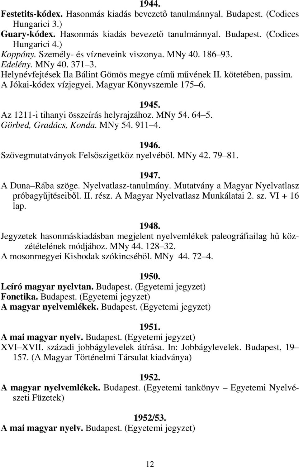 1945. Az 1211-i tihanyi összeírás helyrajzához. MNy 54. 64 5. Görbed, Gradács, Konda. MNy 54. 911 4. 1946. Szövegmutatványok Felsőszigetköz nyelvéből. MNy 42. 79 81. 1947. A Duna Rába szöge.