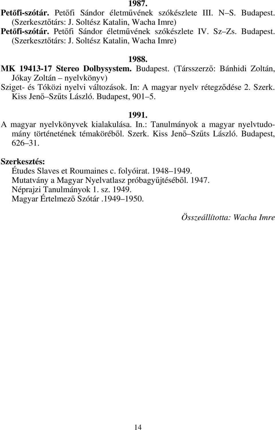 In: A magyar nyelv rétegződése 2. Szerk. Kiss Jenő Szűts László. Budapest, 901 5. 1991. A magyar nyelvkönyvek kialakulása. In.: Tanulmányok a magyar nyelvtudomány történetének témaköréből. Szerk. Kiss Jenő Szűts László. Budapest, 626 31.
