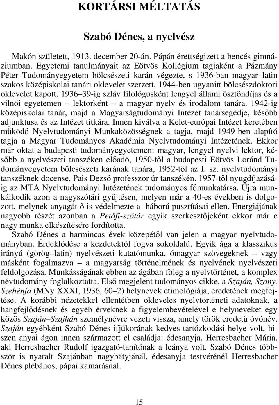 bölcsészdoktori oklevelet kapott. 1936 39-ig szláv filológusként lengyel állami ösztöndíjas és a vilnói egyetemen lektorként a magyar nyelv és irodalom tanára.