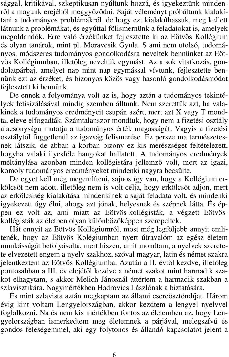 Erre való érzékünket fejlesztette ki az Eötvös Kollégium és olyan tanárok, mint pl. Moravcsik Gyula.