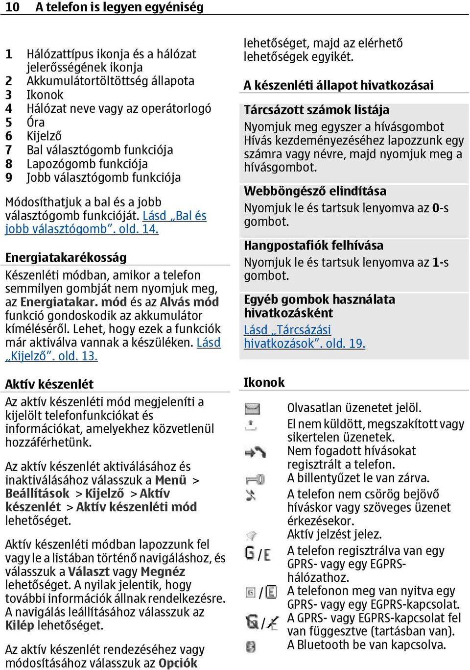 Energiatakarékosság Készenléti módban, amikor a telefon semmilyen gombját nem nyomjuk meg, az Energiatakar. mód és az Alvás mód funkció gondoskodik az akkumulátor kíméléséről.