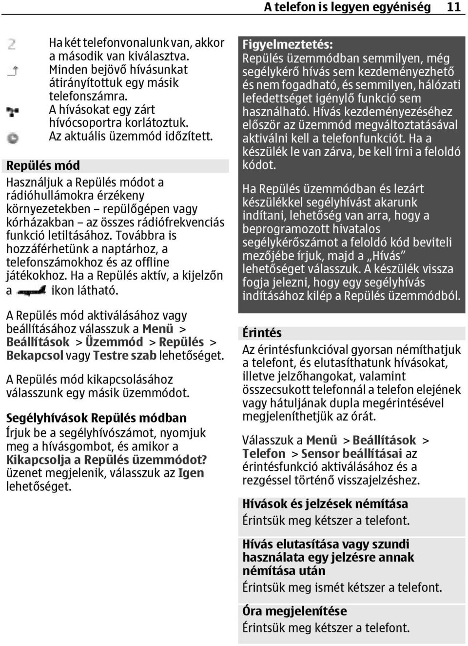 Repülés mód Használjuk a Repülés módot a rádióhullámokra érzékeny környezetekben repülőgépen vagy kórházakban az összes rádiófrekvenciás funkció letiltásához.