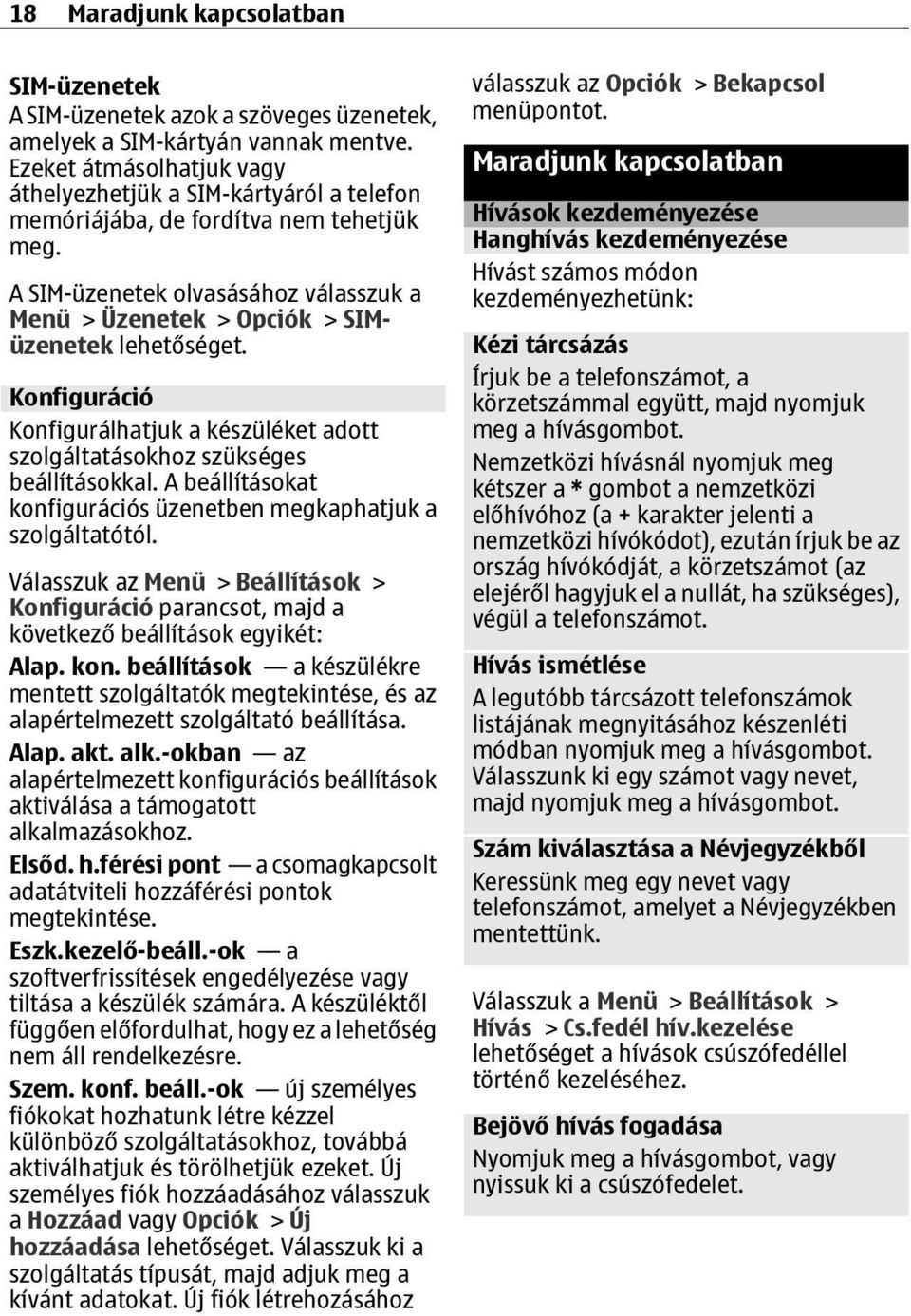 A SIM-üzenetek olvasásához válasszuk a Menü > Üzenetek > Opciók > SIMüzenetek Konfiguráció Konfigurálhatjuk a készüléket adott szolgáltatásokhoz szükséges beállításokkal.