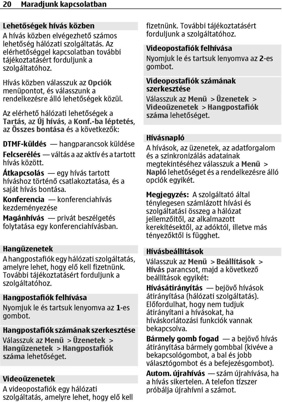 Az elérhető hálózati lehetőségek a Tartás, az Új hívás, a Konf.