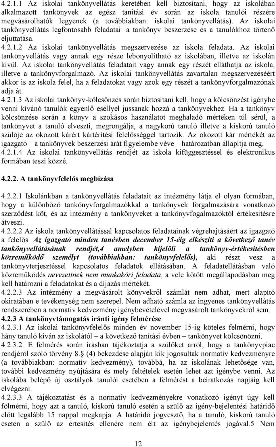 iskolai tankönyvellátás). Az iskolai tankönyvellátás legfontosabb feladatai: a tankönyv beszerzése és a tanulókhoz történő eljuttatása. 2 Az iskolai tankönyvellátás megszervezése az iskola feladata.