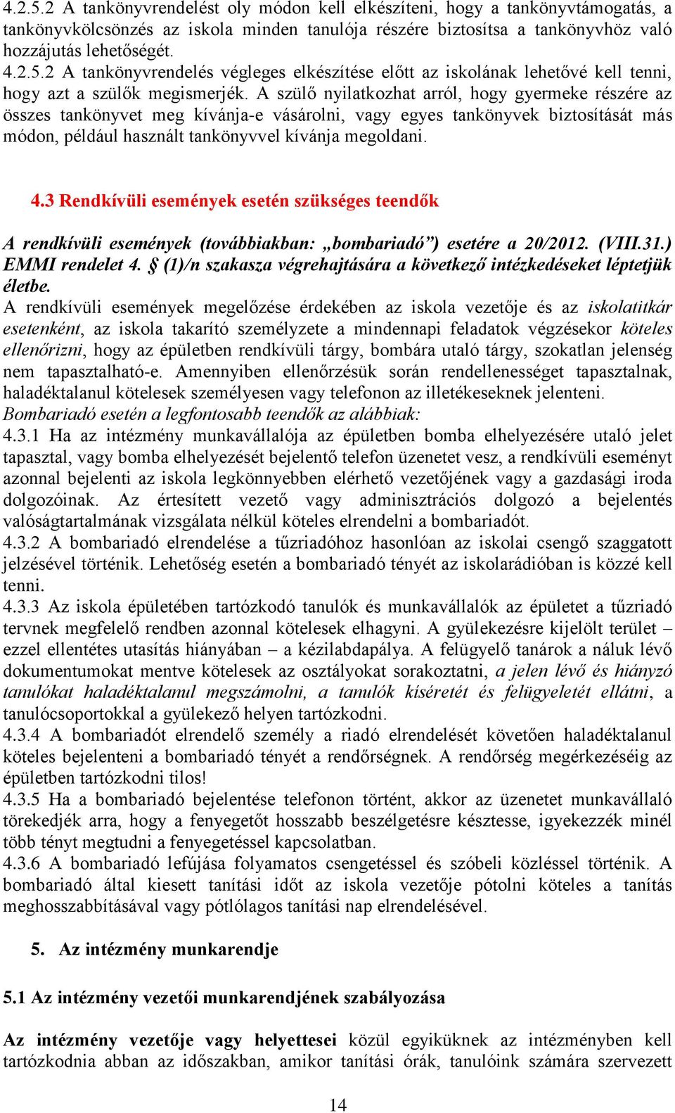 3 Rendkívüli események esetén szükséges teendők A rendkívüli események (továbbiakban: bombariadó ) esetére a 20/2012. (VIII.31.) EMMI rendelet 4.