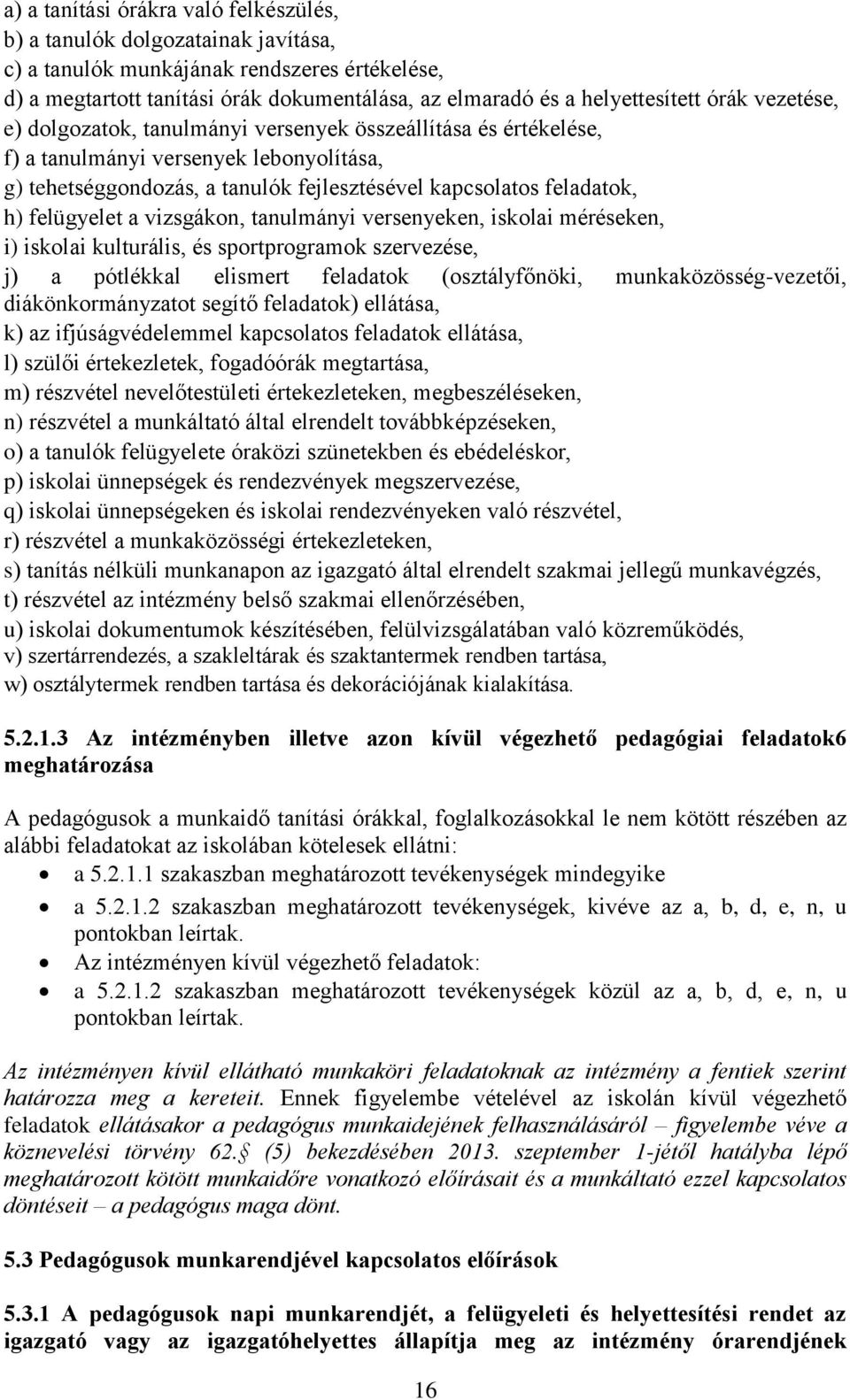 felügyelet a vizsgákon, tanulmányi versenyeken, iskolai méréseken, i) iskolai kulturális, és sportprogramok szervezése, j) a pótlékkal elismert feladatok (osztályfőnöki, munkaközösség-vezetői,