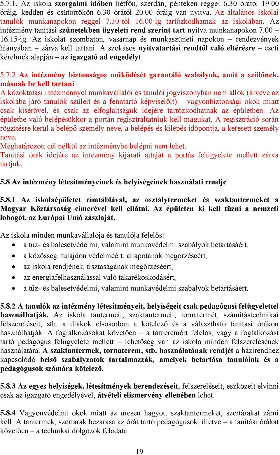 Az iskolát szombaton, vasárnap és munkaszüneti napokon rendezvények hiányában zárva kell tartani. A szokásos nyitvatartási rendtől való eltérésre eseti kérelmek alapján az igazgató ad engedélyt. 5.7.