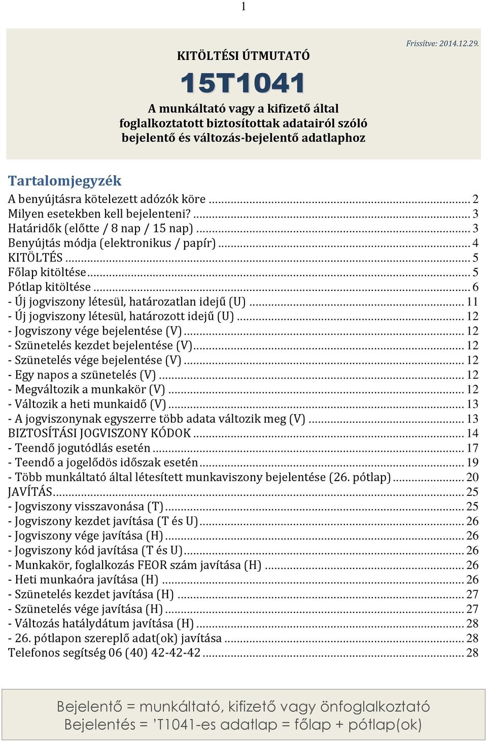 .. 5 Főlap kitöltése... 5 Pótlap kitöltése... 6 - Új jogviszony létesül, határozatlan idejű (U)... 11 - Új jogviszony létesül, határozott idejű (U)... 12 - Jogviszony vége bejelentése (V).