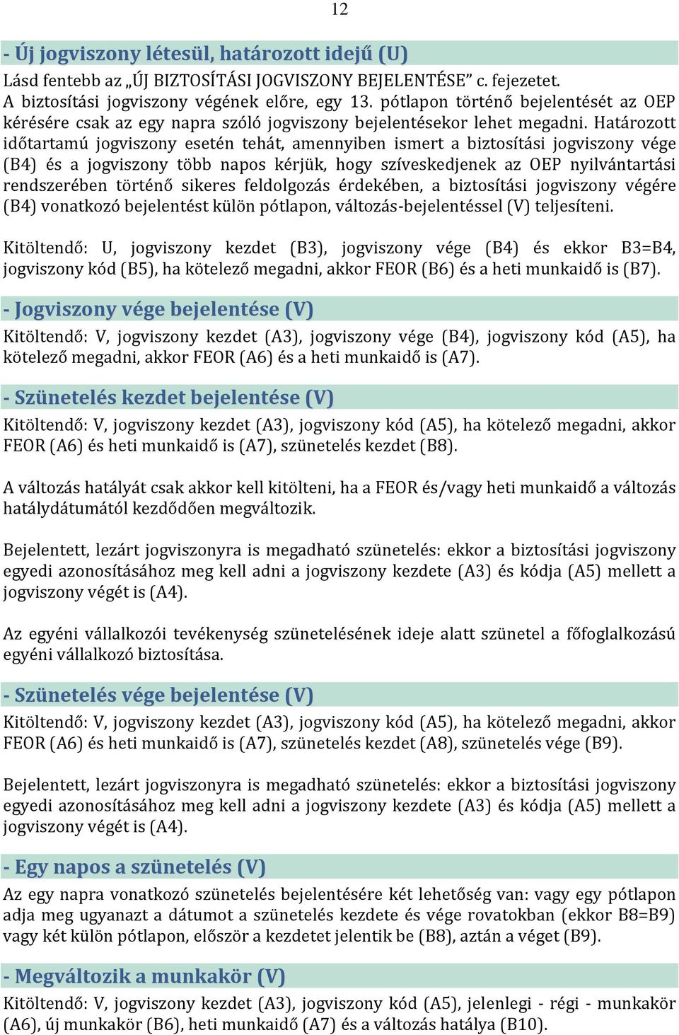 Határozott időtartamú jogviszony esetén tehát, amennyiben ismert a biztosítási jogviszony vége (B4) és a jogviszony több napos kérjük, hogy szíveskedjenek az OEP nyilvántartási rendszerében történő